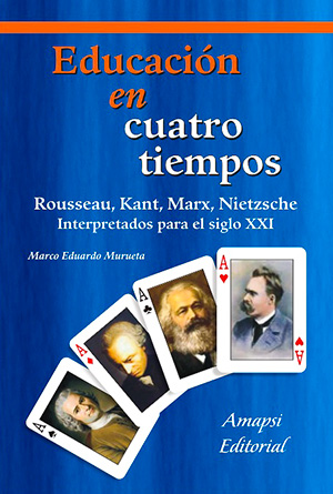 Educación en cuatro tiempos. Rousseau, Kant, Marx, Nietzsche interpretados para el siglo XXI